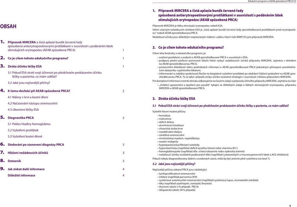 Co je cílem tohoto edukačního programu? 1 3. Ztráta účinku léčby ESA 1 3.1 Pokud ESA ztratí svoji účinnost po předchozím prokázaném účinku léčby u pacienta, co mám udělat? 3.2 Jaké jsou nejčastější příčiny?