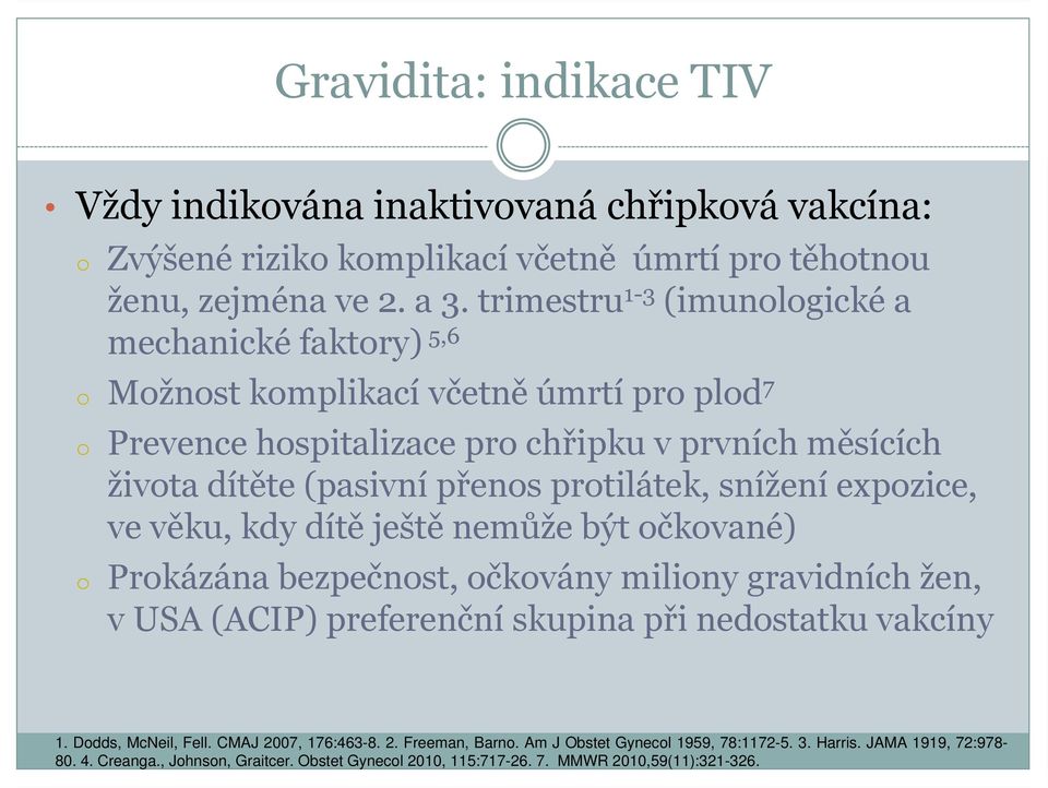 protilátek, snížení expozice, ve věku, kdy dítě ještě nemůže být očkované) o Prokázána bezpečnost, očkovány miliony gravidních žen, v USA (ACIP) preferenční skupina při nedostatku vakcíny