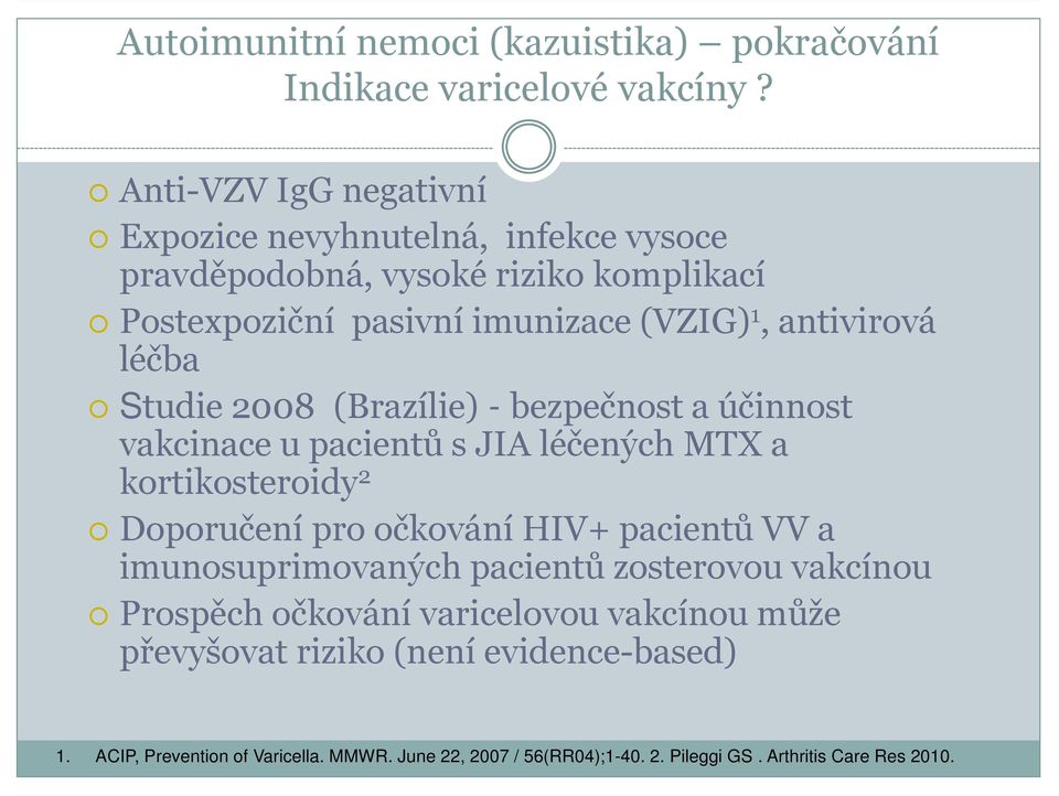 léčba Studie 2008 (Brazílie) - bezpečnost a účinnost vakcinace u pacientů s JIA léčených MTX a kortikosteroidy 2 Doporučení pro očkování HIV+ pacientů VV a