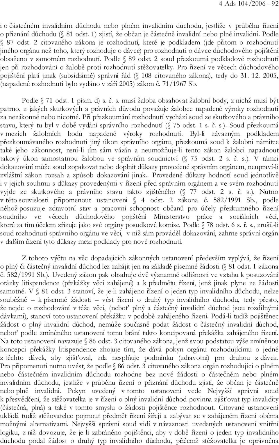 2 citovaného zákona je rozhodnutí, které je podkladem (jde přitom o rozhodnutí jiného orgánu než toho, který rozhoduje o dávce) pro rozhodnutí o dávce důchodového pojištění obsaženo v samotném