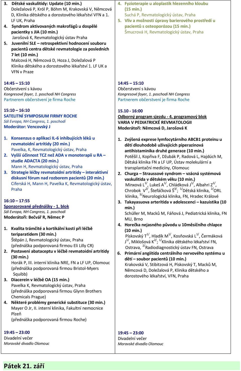 Juvenilní SLE retrospektivní hodnocení souboru pacientů centra dětské revmatologie za posledních 7 let Malcová H, Němcová D, Hoza J, Doležalová P Klinika dětského a dorostového lékařství 1.