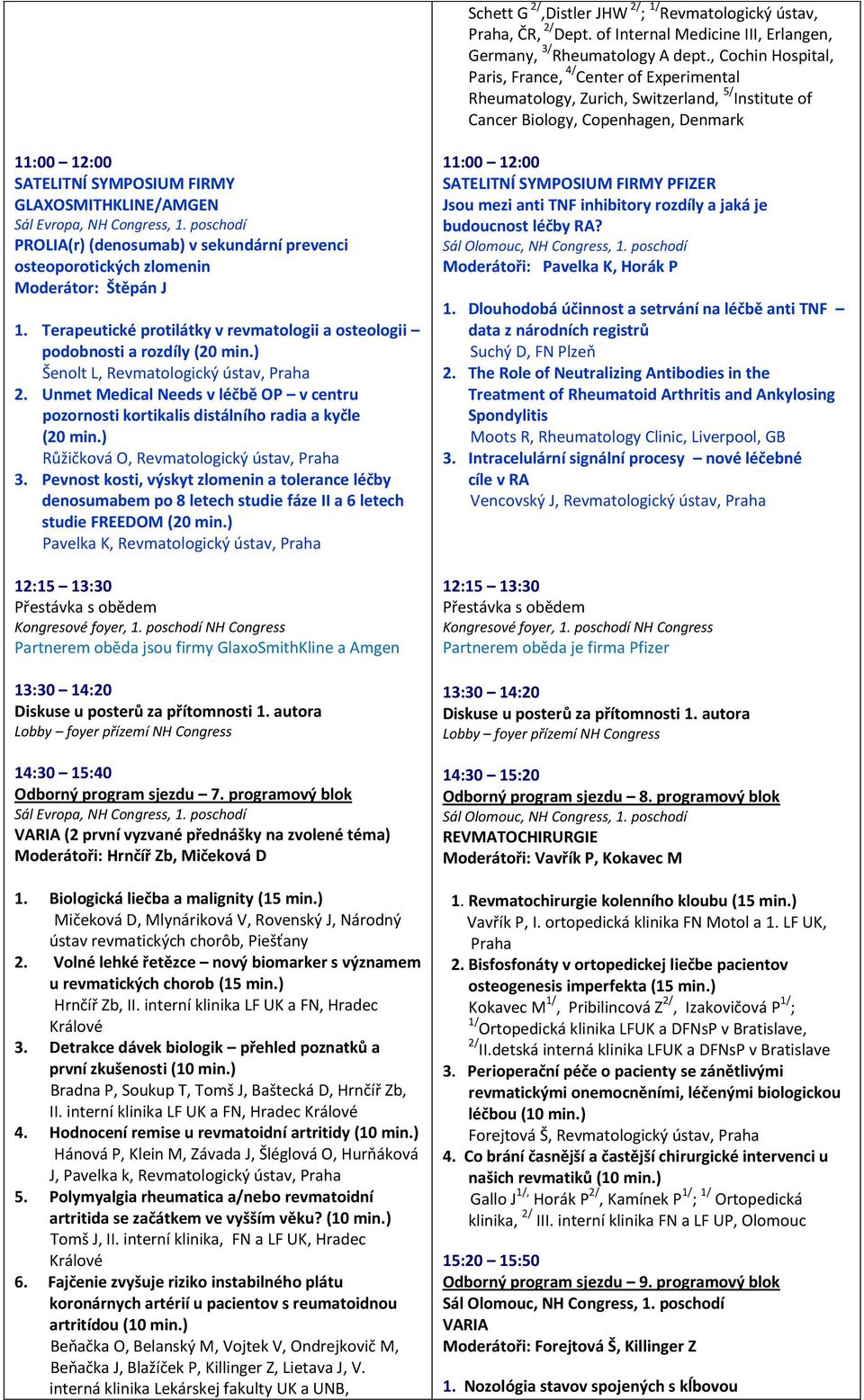 GLAXOSMITHKLINE/AMGEN PROLIA(r) (denosumab) v sekundární prevenci osteoporotických zlomenin Moderátor: Štěpán J 1. Terapeutické protilátky v revmatologii a osteologii podobnosti a rozdíly (20 min.