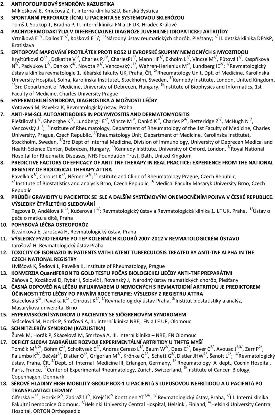 PACHYDERMODAKTÝLIA V DIFERENCIALNEJ DIAGNÓZE JUVENILNEJ IDIOPATICKEJ ARTRITÍDY Vrtníková E 1/, Dallos T 2/, Košková E 1 /; 1/ Národný ústav reumatických chorôb, ; 2/ II.