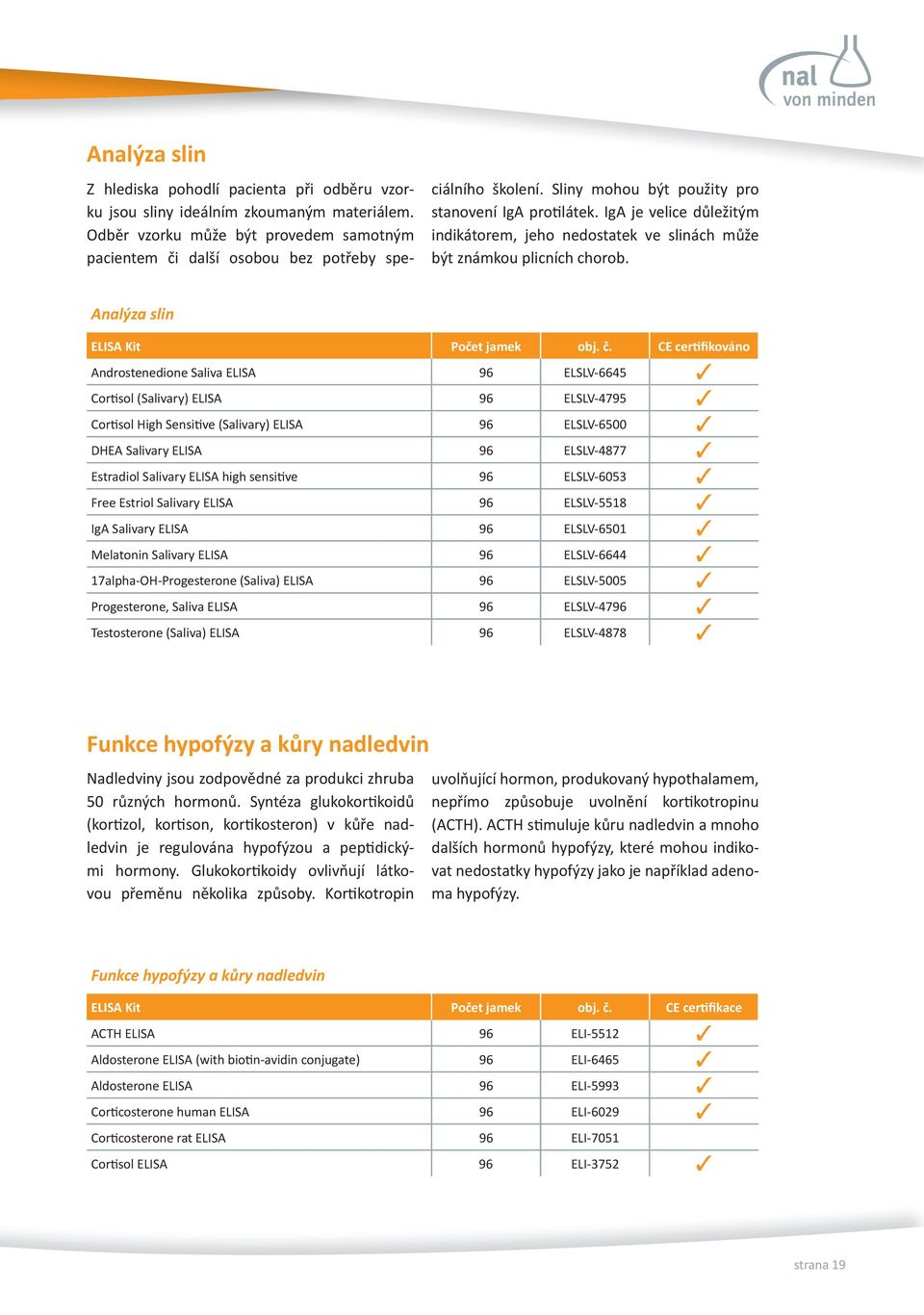 CE certifikováno Androstenedione Saliva ELISA 96 ELSLV-6645 Cortisol (Salivary) ELISA 96 ELSLV-4795 Cortisol High Sensitive (Salivary) ELISA 96 ELSLV-6500 DHEA Salivary ELISA 96 ELSLV-4877 Estradiol