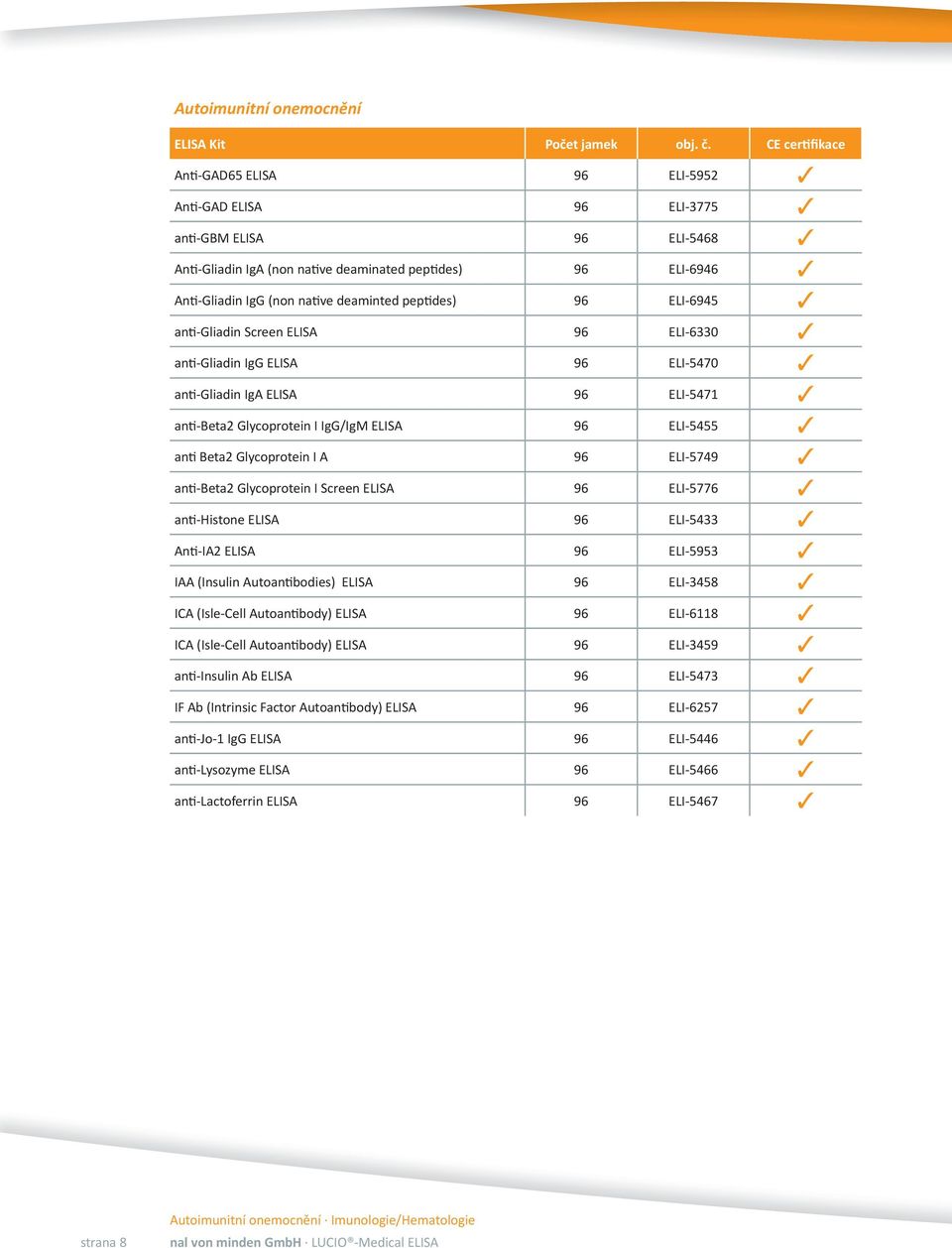 Beta2 Glycoprotein I A 96 ELI-5749 anti-beta2 Glycoprotein I Screen ELISA 96 ELI-5776 anti-histone ELISA 96 ELI-5433 Anti-IA2 ELISA 96 ELI-5953 IAA (Insulin Autoantibodies) ELISA 96 ELI-3458 ICA