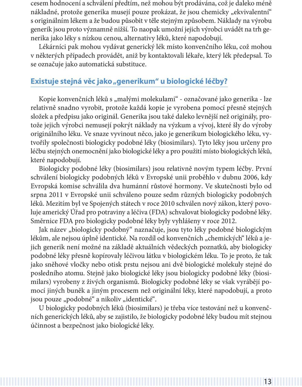 Lékárníci pak mohou vydávat generický lék místo konvenčního léku, což mohou v některých případech provádět, aniž by kontaktovali lékaře, který lék předepsal.