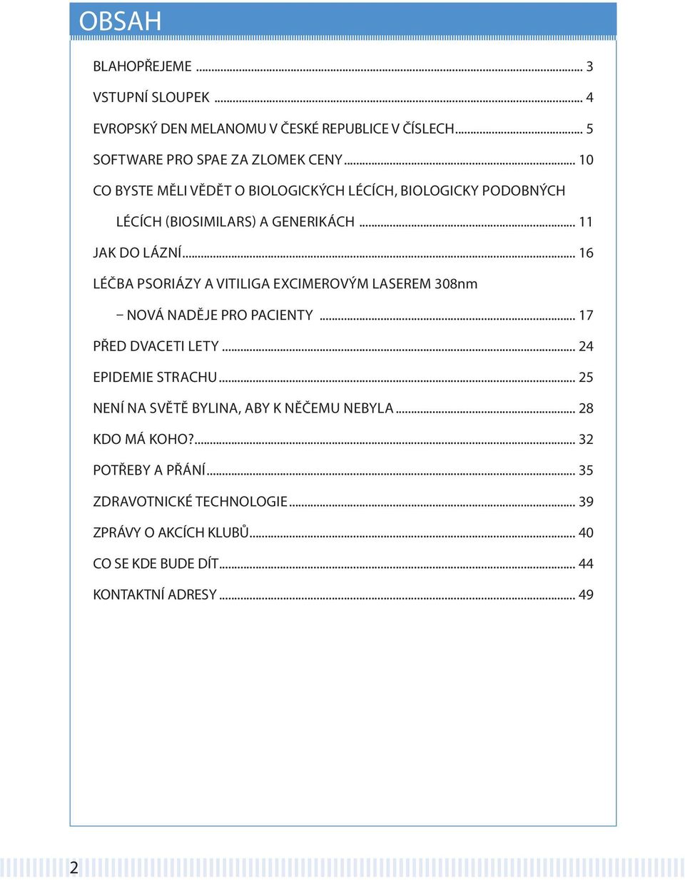 .. 16 LÉČBA PSORIÁzy A VITILIGA ExCIMEROVÝM LASEREM 308nm NOVÁ NADĚJE PRO PACIENTy... 17 PŘED DVACETI LETy... 24 EPIDEMIE STRACHU.