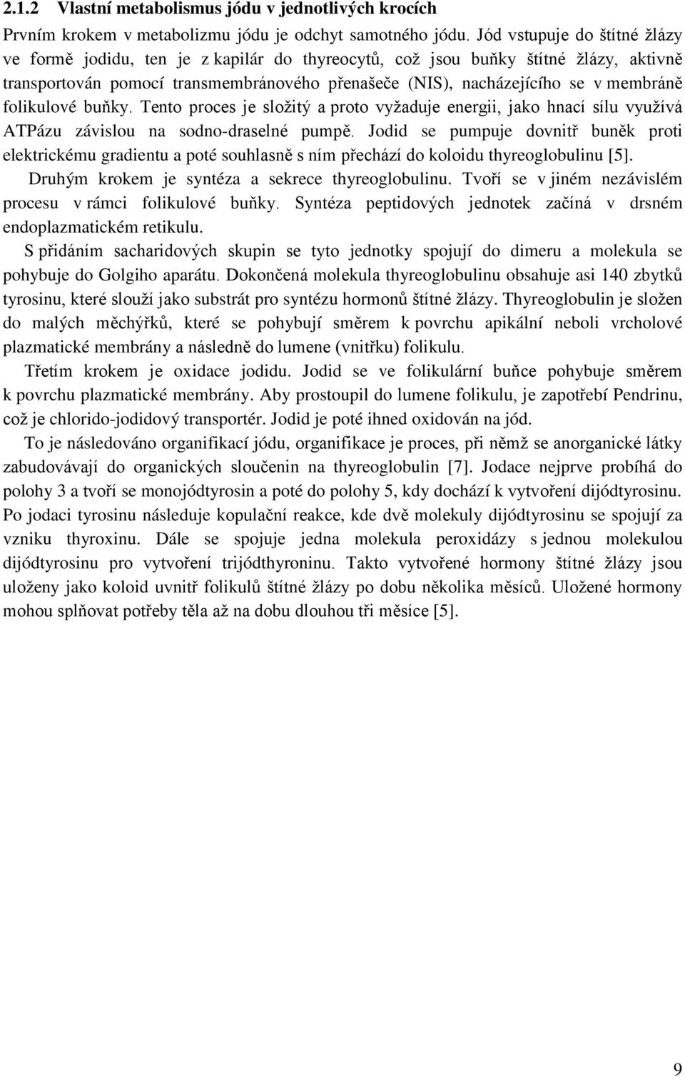 folikulové buňky. Tento proces je sloţitý a proto vyţaduje energii, jako hnací sílu vyuţívá ATPázu závislou na sodno-draselné pumpě.