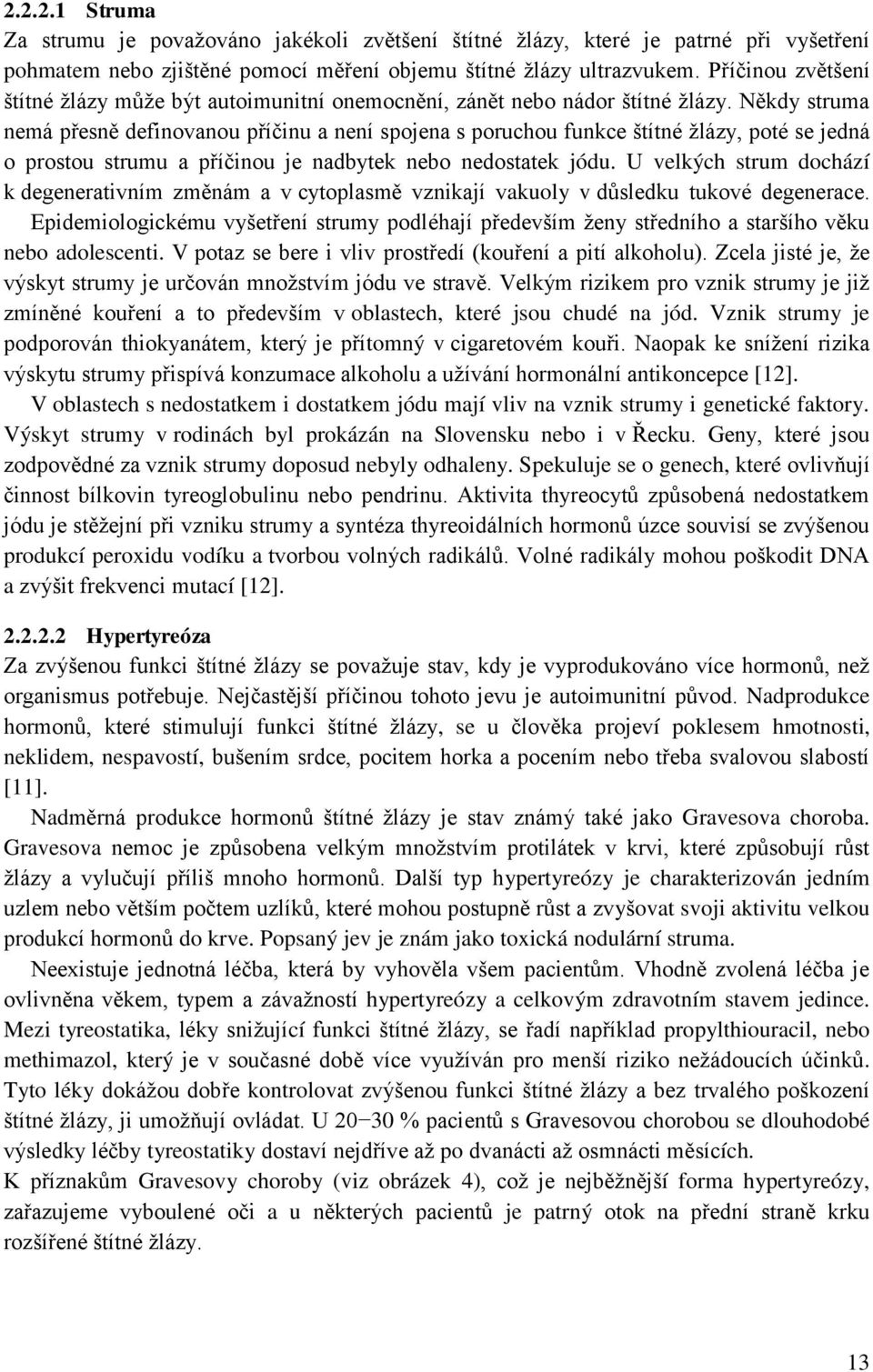 Někdy struma nemá přesně definovanou příčinu a není spojena s poruchou funkce štítné ţlázy, poté se jedná o prostou strumu a příčinou je nadbytek nebo nedostatek jódu.