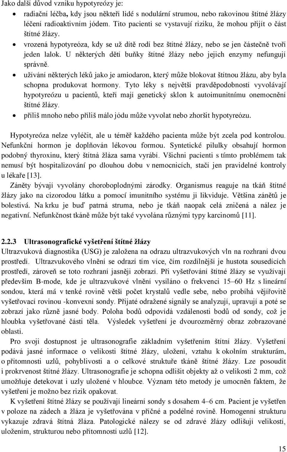 U některých dětí buňky štítné ţlázy nebo jejich enzymy nefungují správně. uţívání některých léků jako je amiodaron, který můţe blokovat štítnou ţlázu, aby byla schopna produkovat hormony.