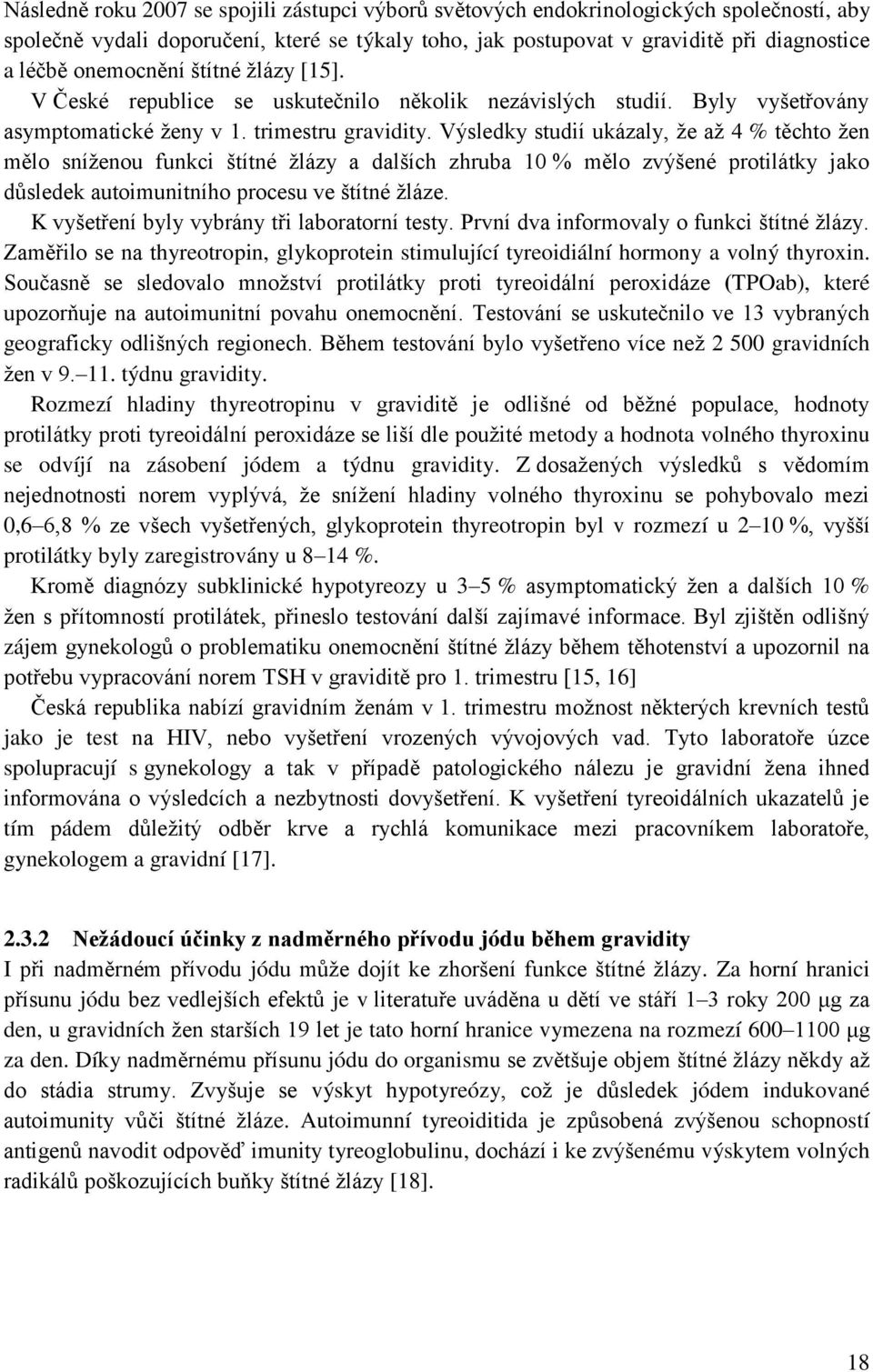 Výsledky studií ukázaly, ţe aţ 4 % těchto ţen mělo sníţenou funkci štítné ţlázy a dalších zhruba 10 % mělo zvýšené protilátky jako důsledek autoimunitního procesu ve štítné ţláze.