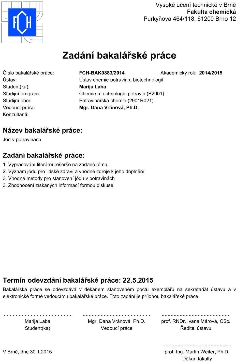 na Vránová, Ph.D. Konzultanti: Název bakalářské práce: Jód v potravinách Zadání bakalářské práce: 1. Vypracování literární rešerše na zadané téma 2.