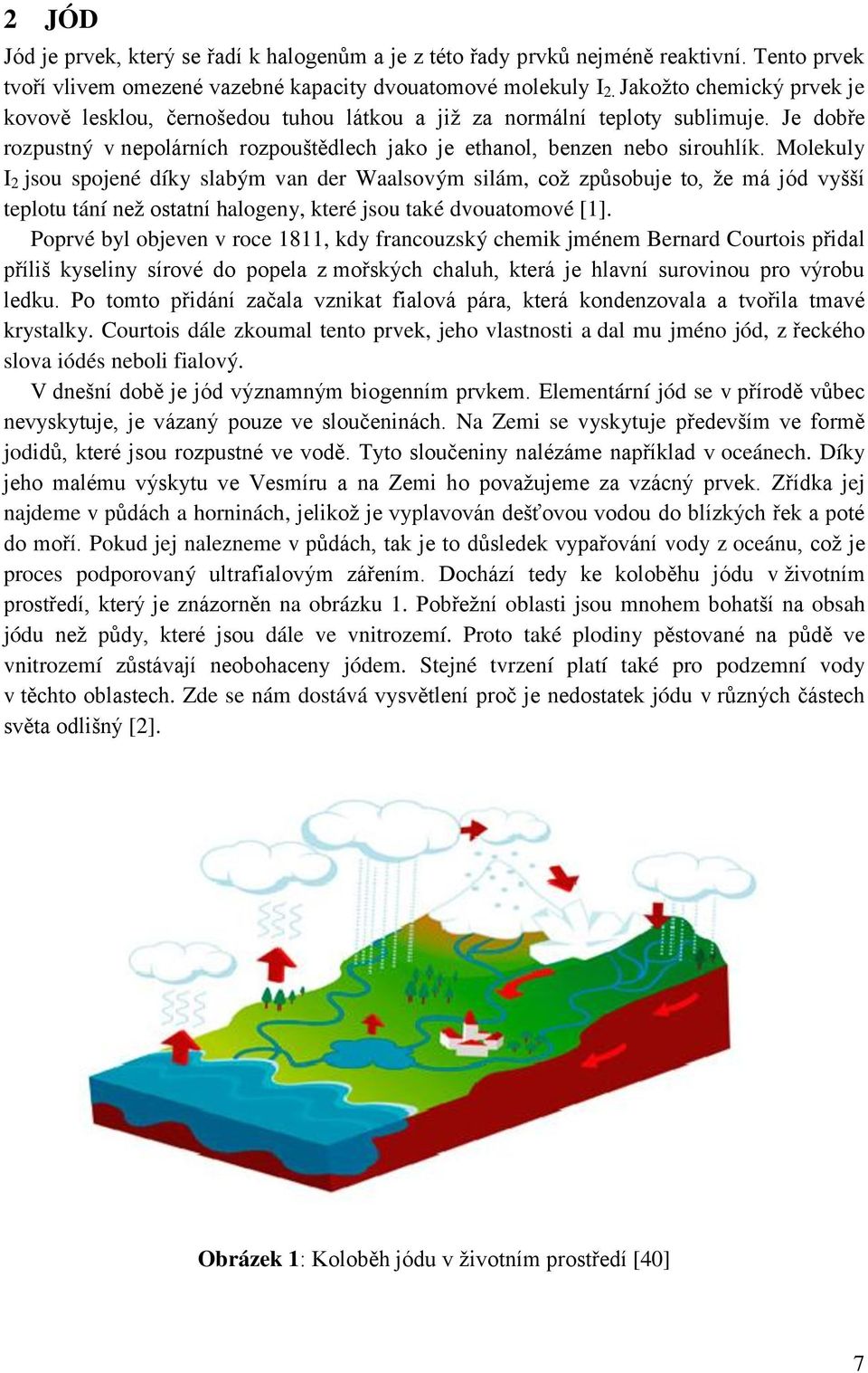 Molekuly I 2 jsou spojené díky slabým van der Waalsovým silám, coţ způsobuje to, ţe má jód vyšší teplotu tání neţ ostatní halogeny, které jsou také dvouatomové [1].