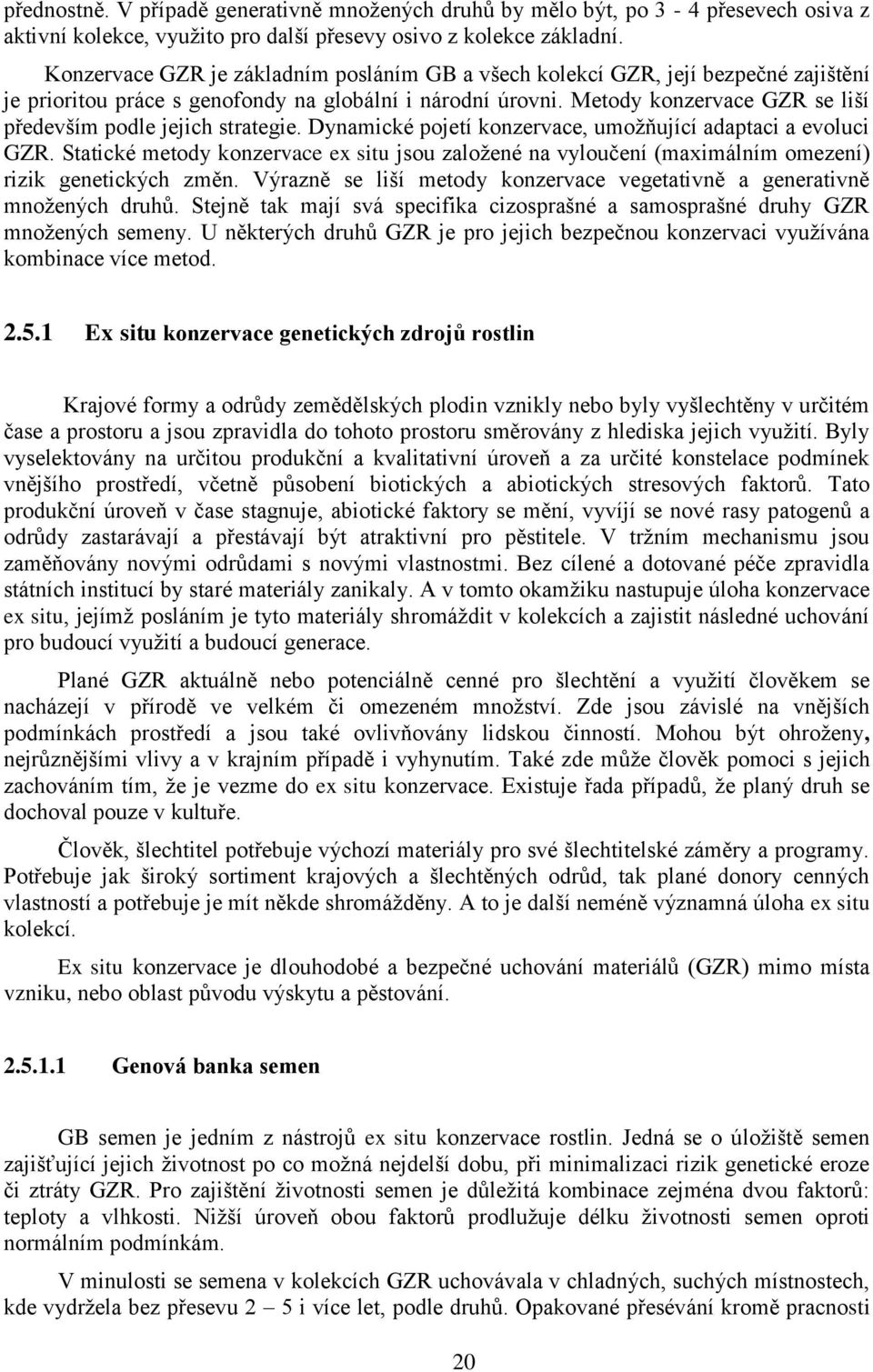 Metody konzervace GZR se liší především podle jejich strategie. Dynamické pojetí konzervace, umožňující adaptaci a evoluci GZR.