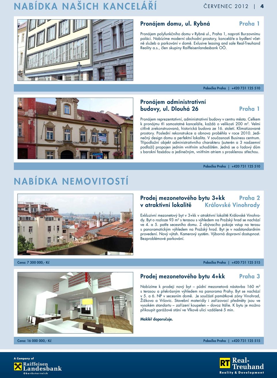 Pobočka Praha +420 731 125 510 Pronájem administrativní budovy, ul. Dlouhá 26 Praha 1 Pronájem reprezentativní, administrativní budovy v centru města.