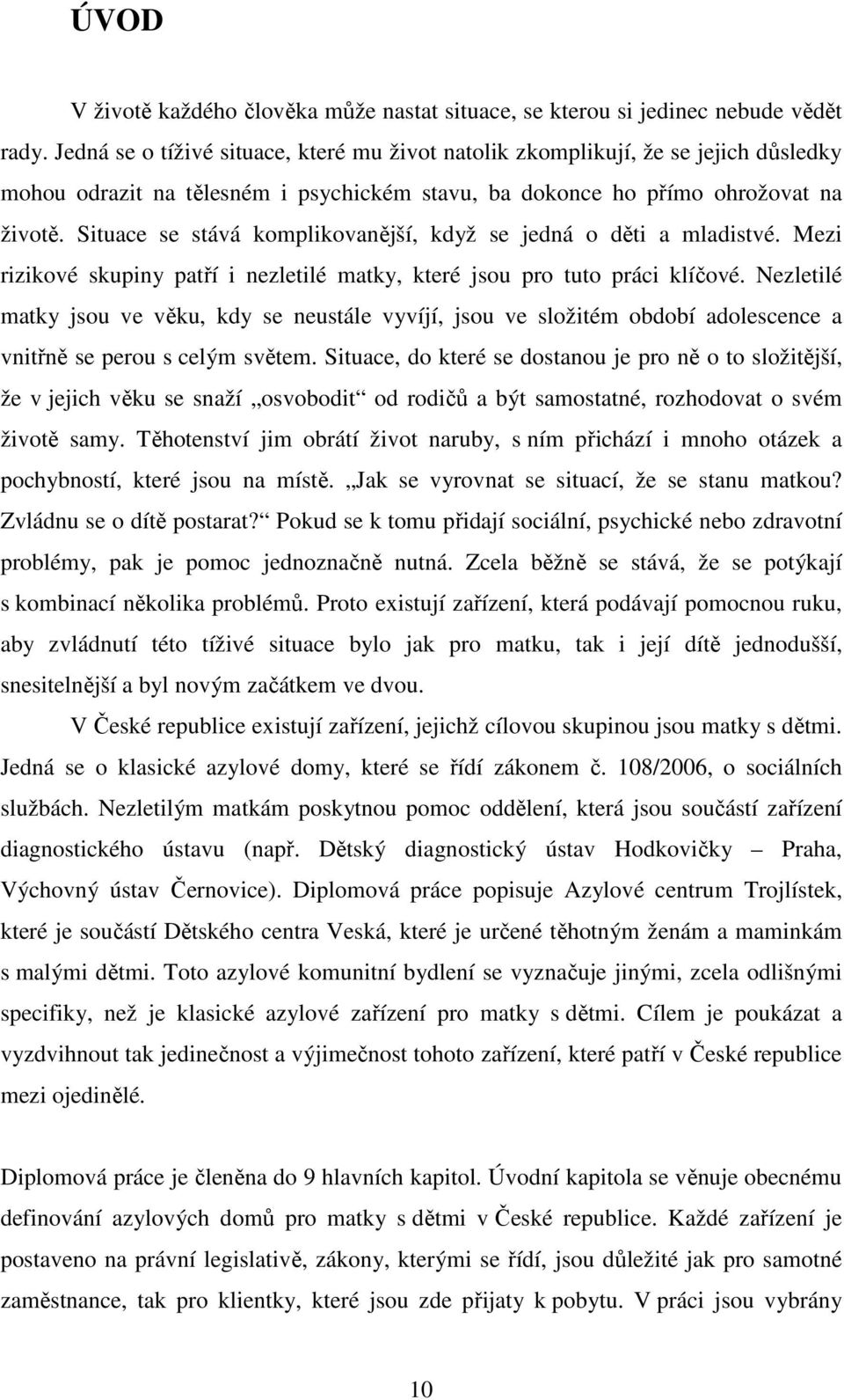 Situace se stává komplikovanější, když se jedná o děti a mladistvé. Mezi rizikové skupiny patří i nezletilé matky, které jsou pro tuto práci klíčové.