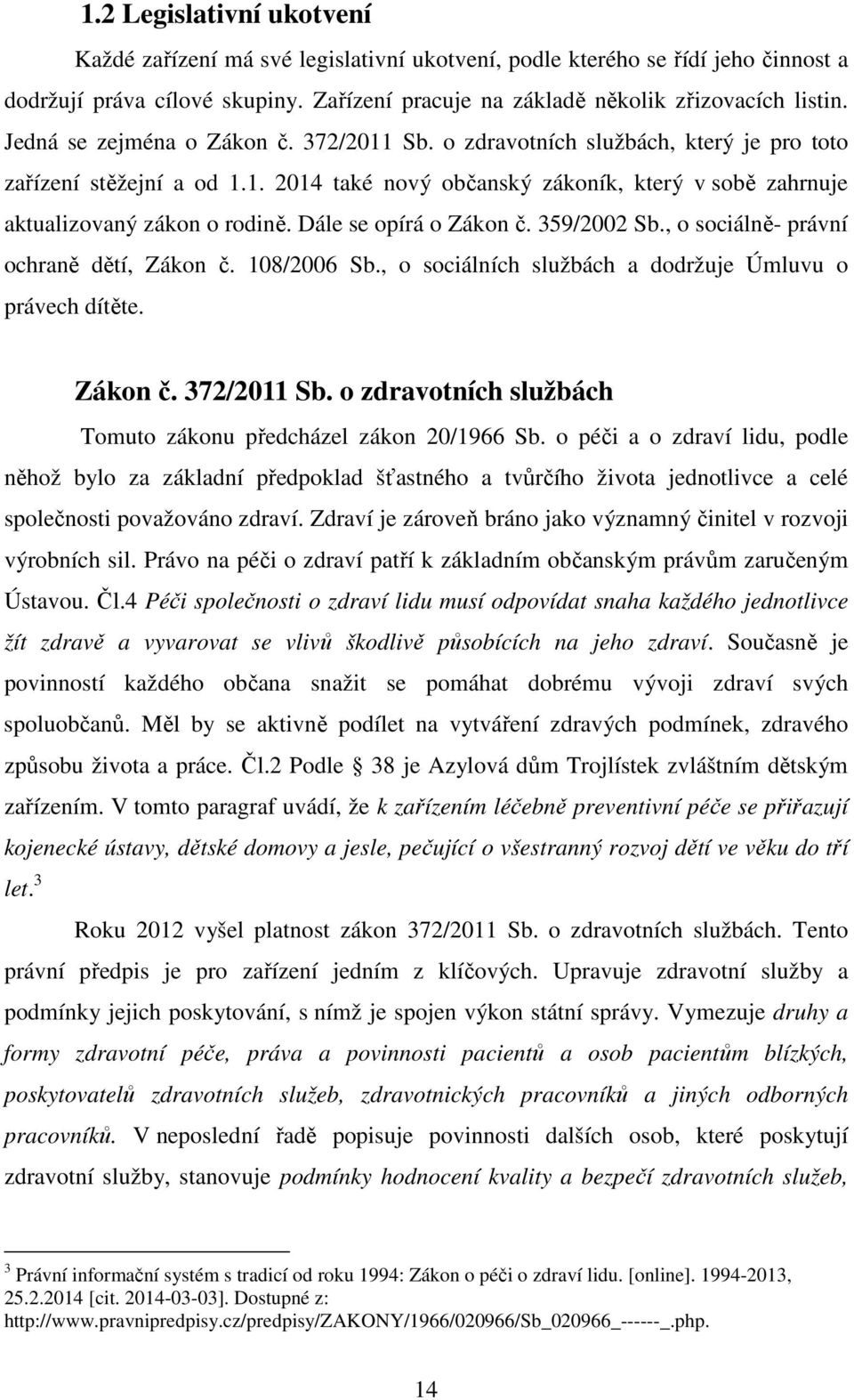 Dále se opírá o Zákon č. 359/2002 Sb., o sociálně- právní ochraně dětí, Zákon č. 108/2006 Sb., o sociálních službách a dodržuje Úmluvu o právech dítěte. Zákon č. 372/2011 Sb.