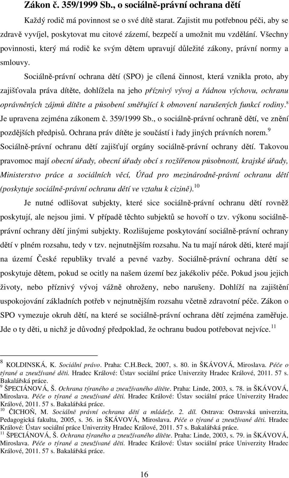 Všechny povinnosti, který má rodič ke svým dětem upravují důležité zákony, právní normy a smlouvy.