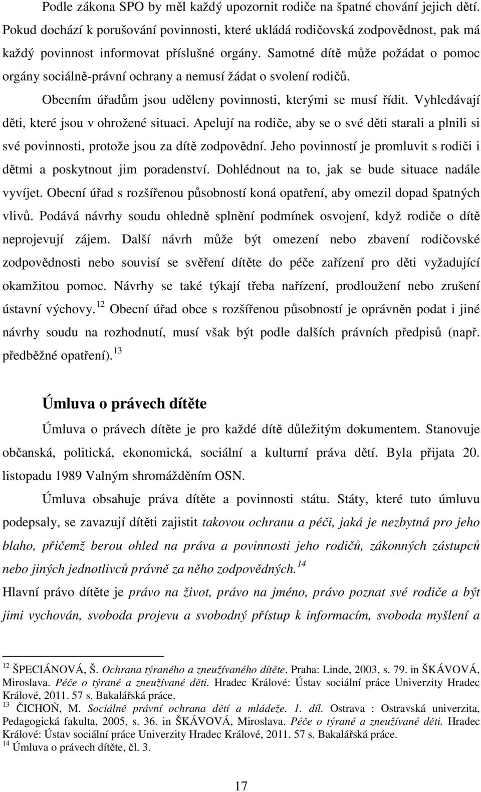 Samotné dítě může požádat o pomoc orgány sociálně-právní ochrany a nemusí žádat o svolení rodičů. Obecním úřadům jsou uděleny povinnosti, kterými se musí řídit.