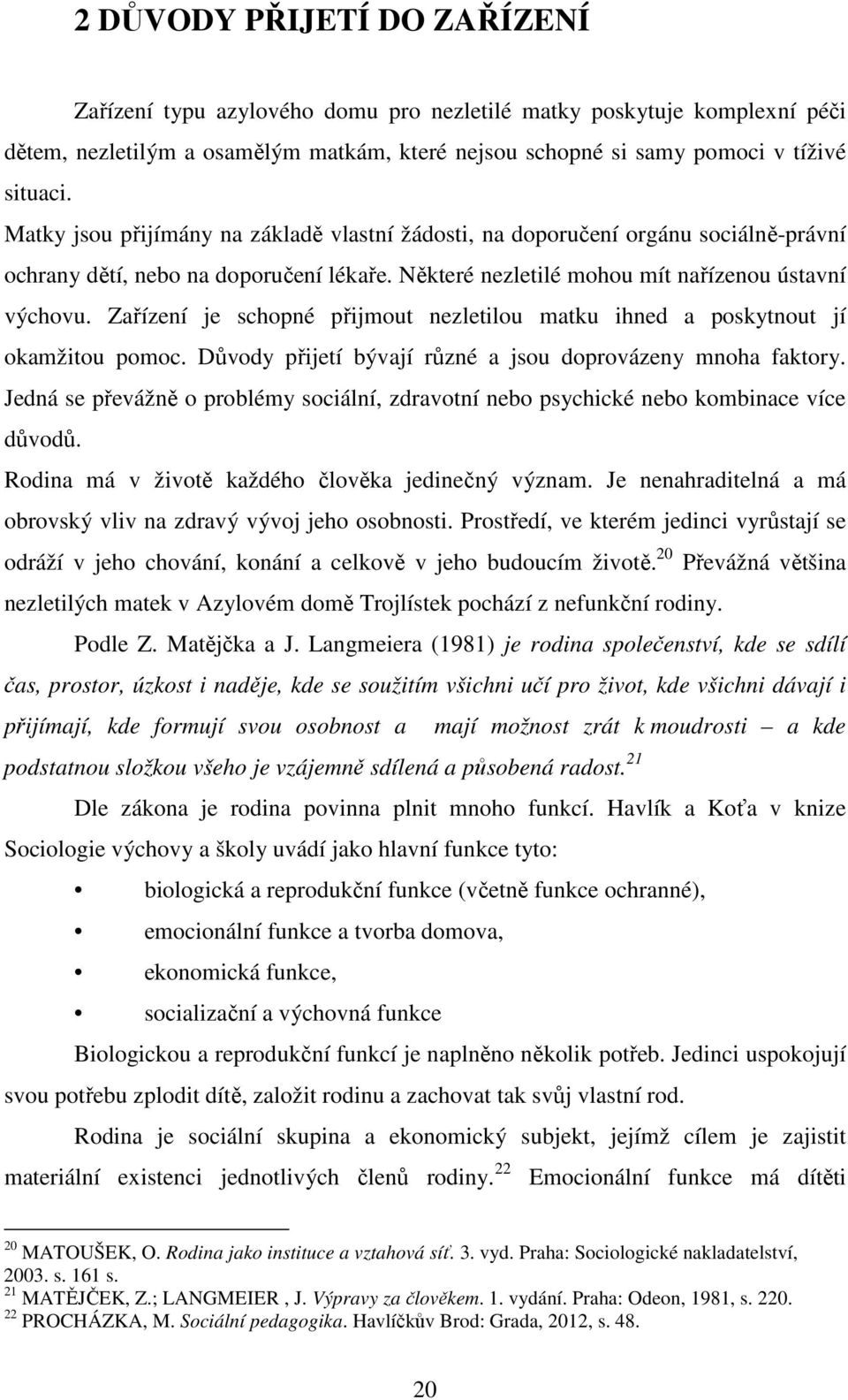 Zařízení je schopné přijmout nezletilou matku ihned a poskytnout jí okamžitou pomoc. Důvody přijetí bývají různé a jsou doprovázeny mnoha faktory.