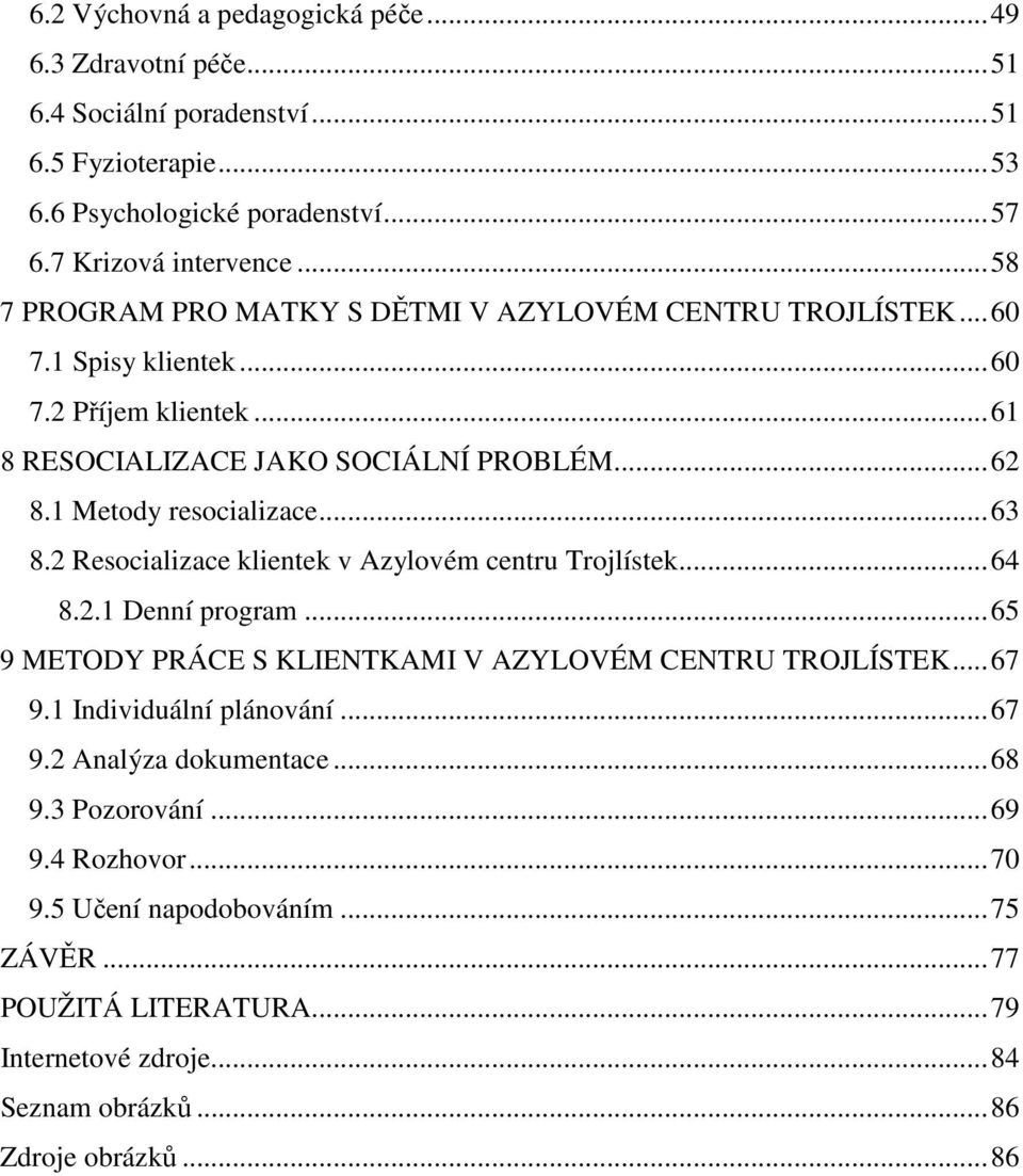 ..63 8.2 Resocializace klientek v Azylovém centru Trojlístek...64 8.2.1 Denní program...65 9 METODY PRÁCE S KLIENTKAMI V AZYLOVÉM CENTRU TROJLÍSTEK...67 9.1 Individuální plánování.