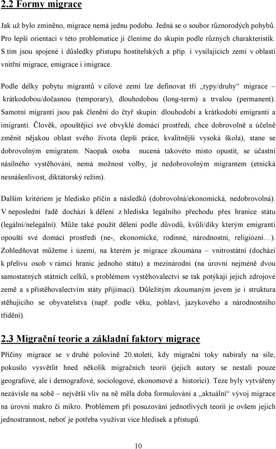 Podle délky pobytu migrantů v cílové zemí lze definovat tři typy/druhy migrace krátkodobou/dočasnou (temporary), dlouhodobou (long-term) a trvalou (permanent).