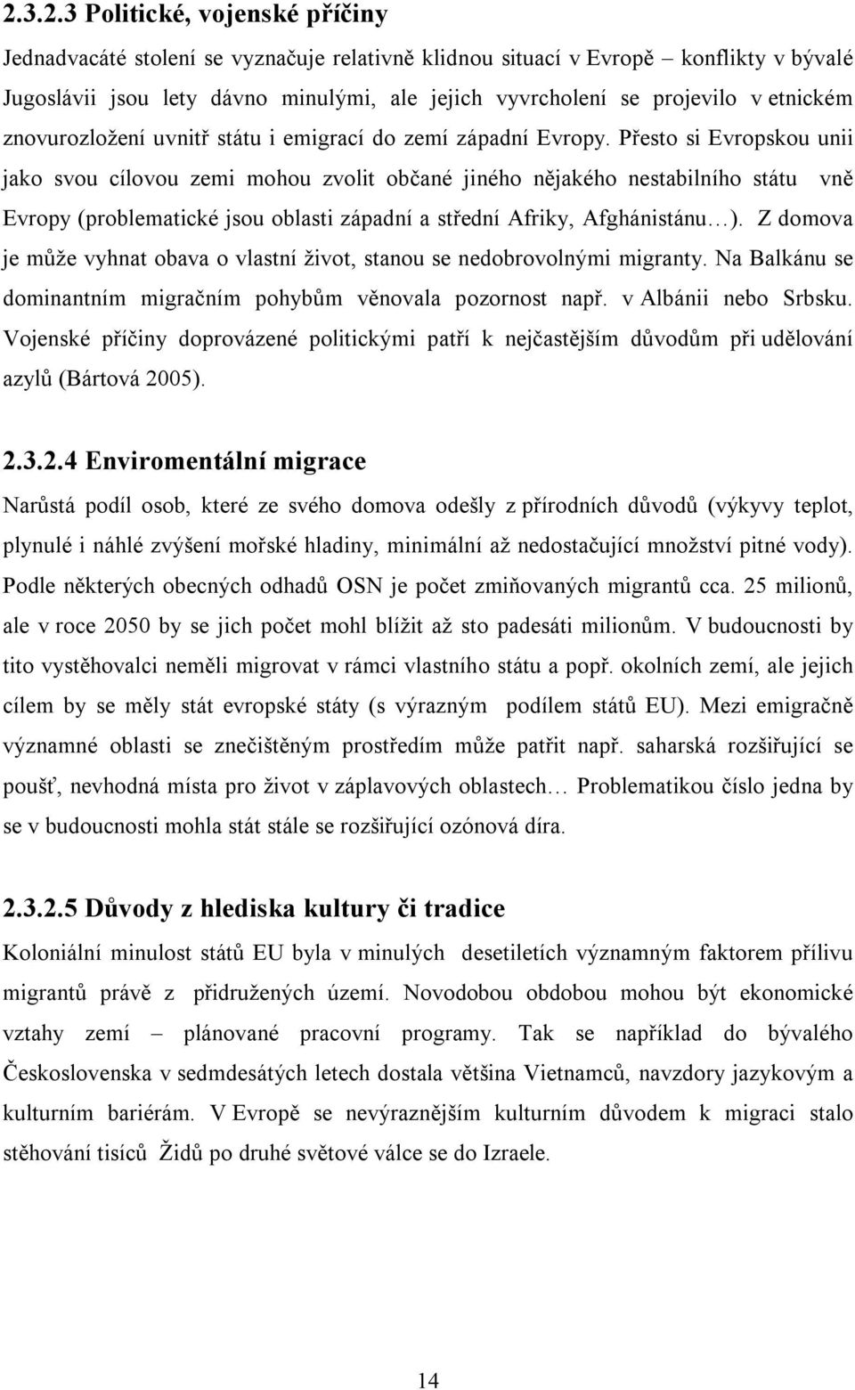 Přesto si Evropskou unii jako svou cílovou zemi mohou zvolit občané jiného nějakého nestabilního státu vně Evropy (problematické jsou oblasti západní a střední Afriky, Afghánistánu ).