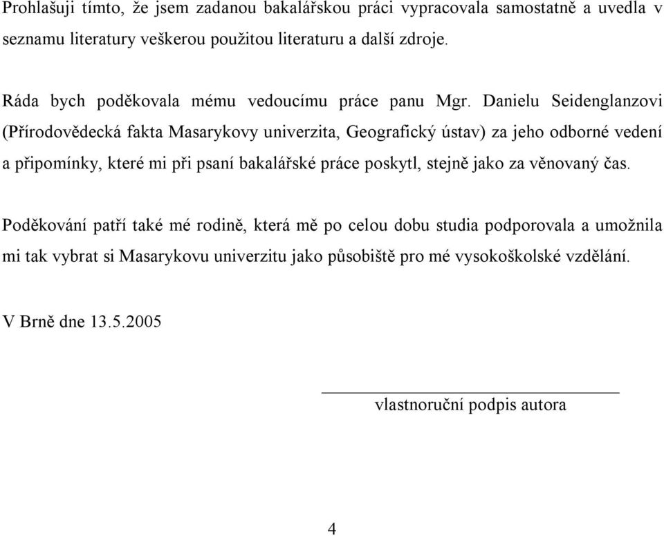 Danielu Seidenglanzovi (Přírodovědecká fakta Masarykovy univerzita, Geografický ústav) za jeho odborné vedení a připomínky, které mi při psaní bakalářské