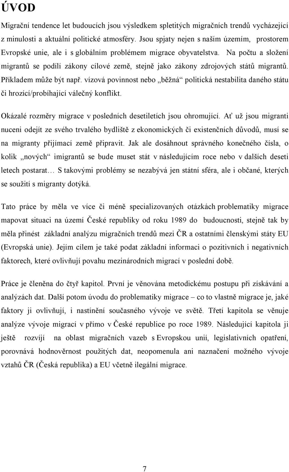 Na počtu a složení migrantů se podílí zákony cílové země, stejně jako zákony zdrojových států migrantů. Příkladem může být např.