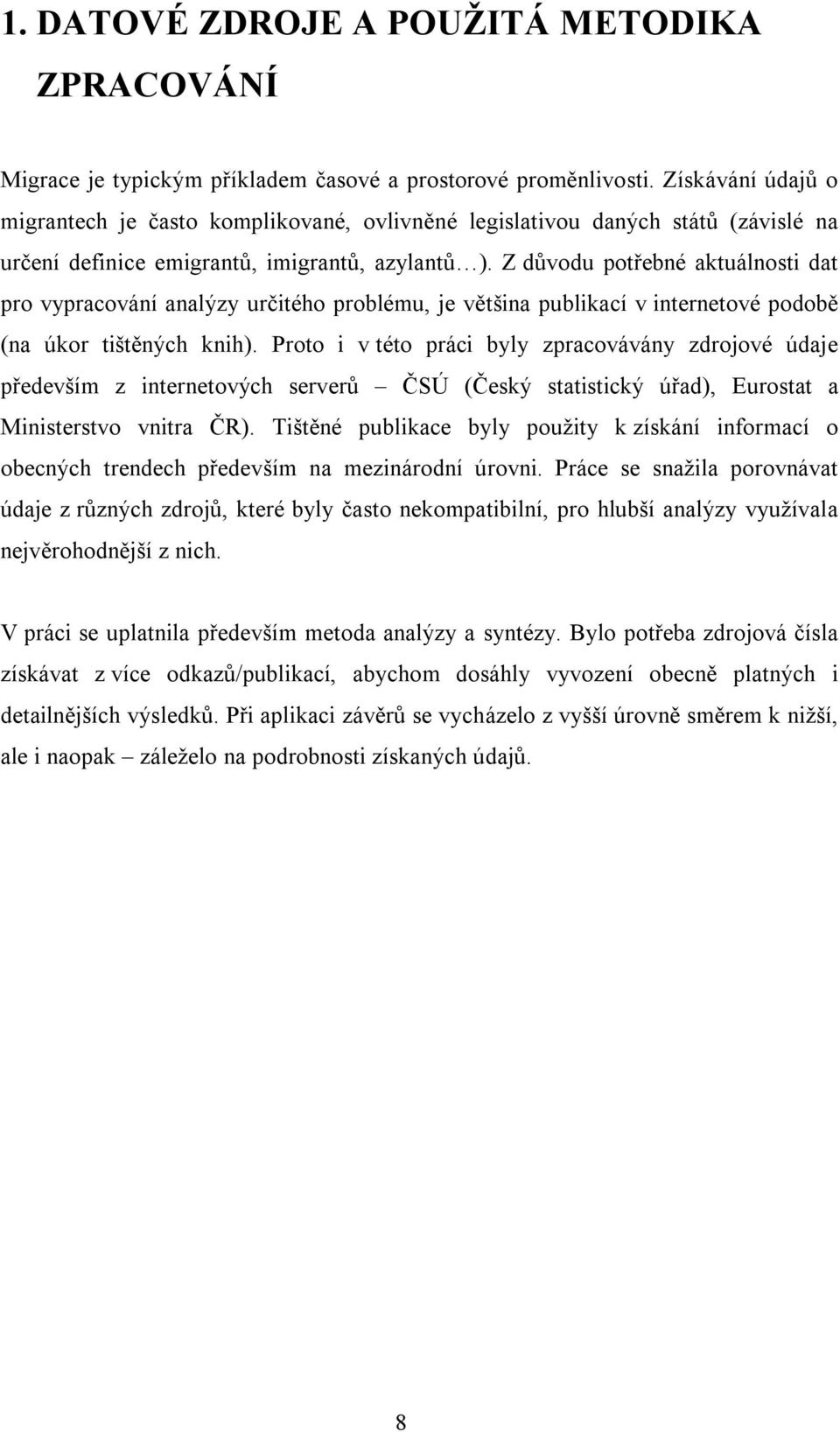 Z důvodu potřebné aktuálnosti dat pro vypracování analýzy určitého problému, je většina publikací v internetové podobě (na úkor tištěných knih).