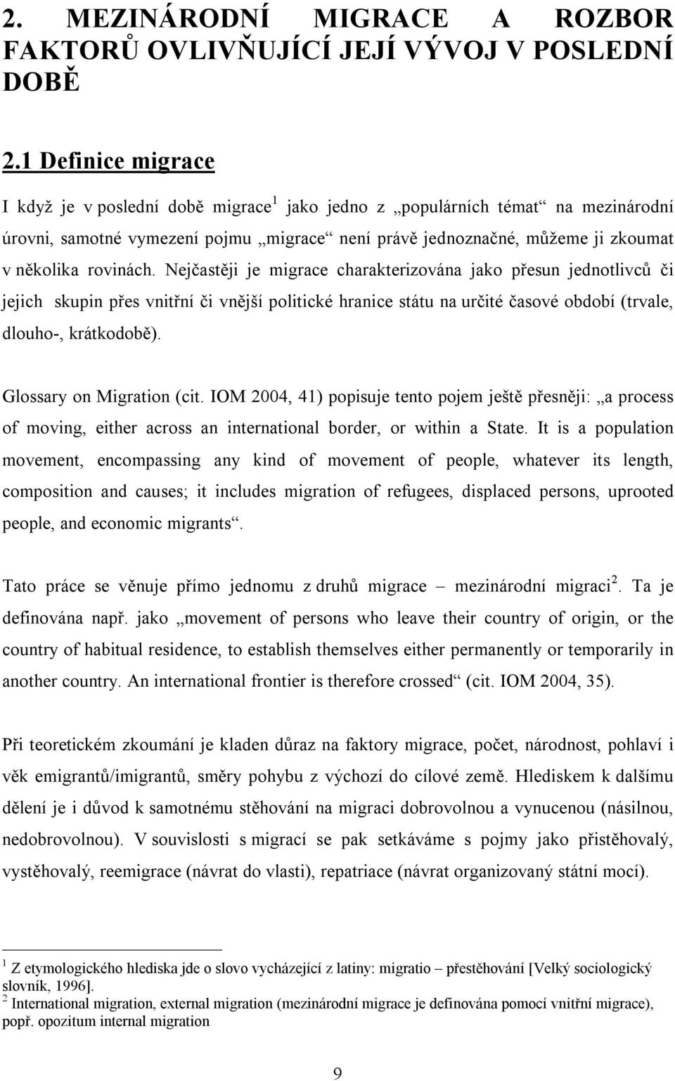 rovinách. Nejčastěji je migrace charakterizována jako přesun jednotlivců či jejich skupin přes vnitřní či vnější politické hranice státu na určité časové období (trvale, dlouho-, krátkodobě).