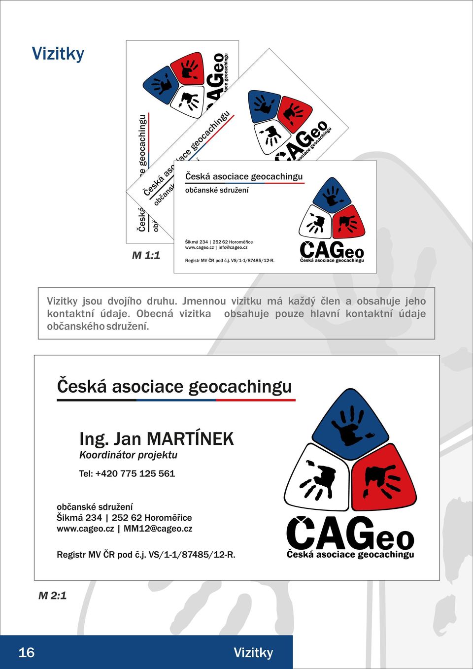 ca očr d g m Vizitky Česká asociace geocachingu. -R /1 2 85 1/ 87 4 č.j.v S/ 1- eo ěř.cz ice občanské sdružení Šikmá 234 252 62 Horoměřice www.cageo.cz info@cageo.