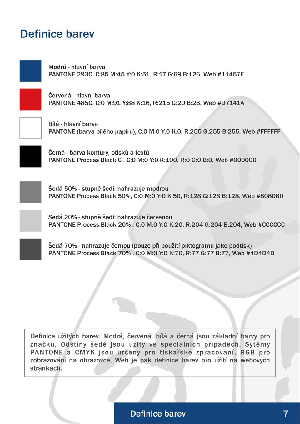 50% - stupně šedi: nahrazuje modrou PANTONE Process Black 50%, C:0 M:0 Y:0 K:50, R:128 G:128 B:128, Web #808080 Šedá 20% - stupně šedi: nahrazuje červenou PANTONE Process Black 20%, C:0 M:0 Y:0 K:20,