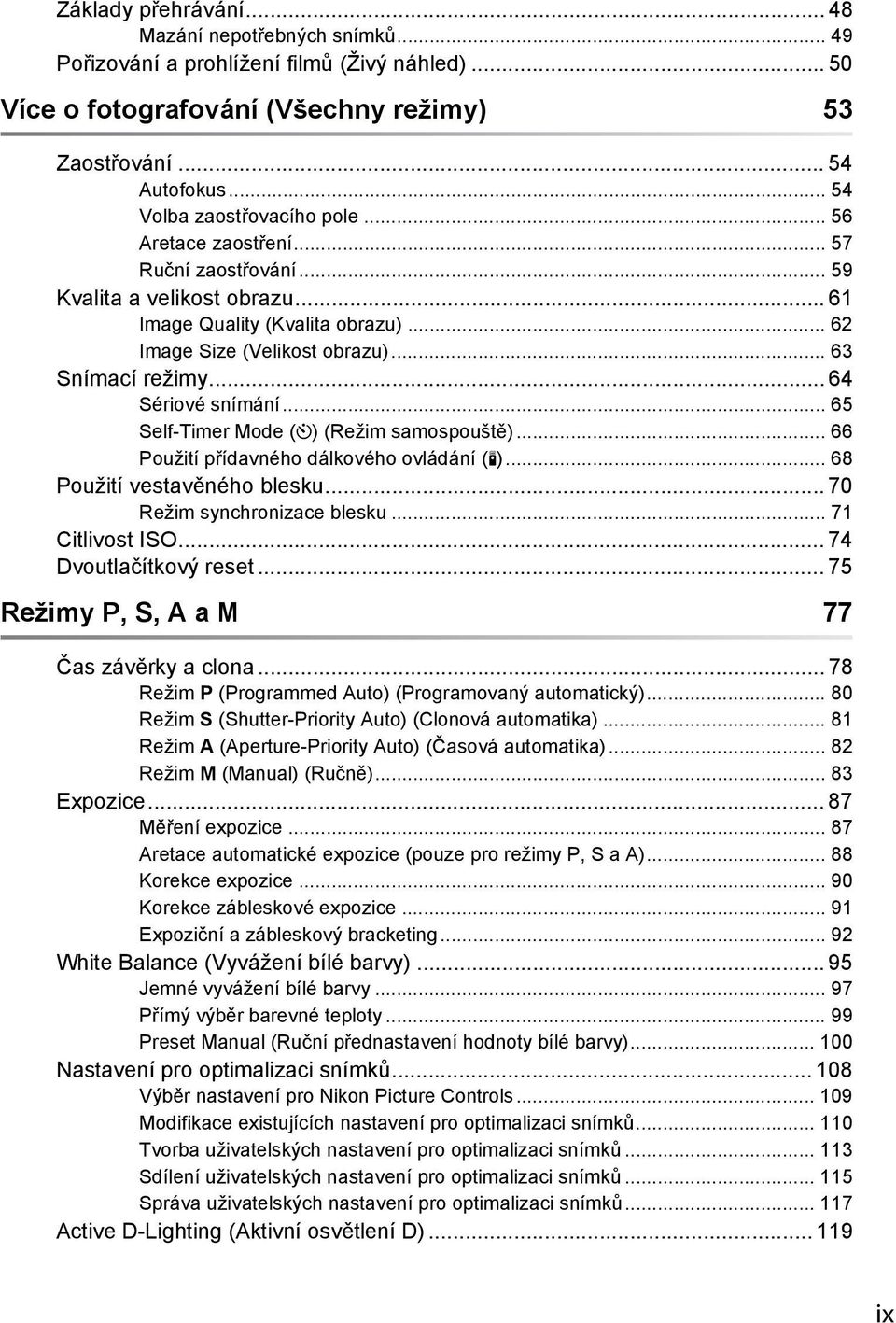 .. 63 Snímací režimy... 64 Sériové snímání... 65 Self-Timer Mode ($) (Režim samospouště)... 66 Použití přídavného dálkového ovládání (#)... 68 Použití vestavěného blesku.