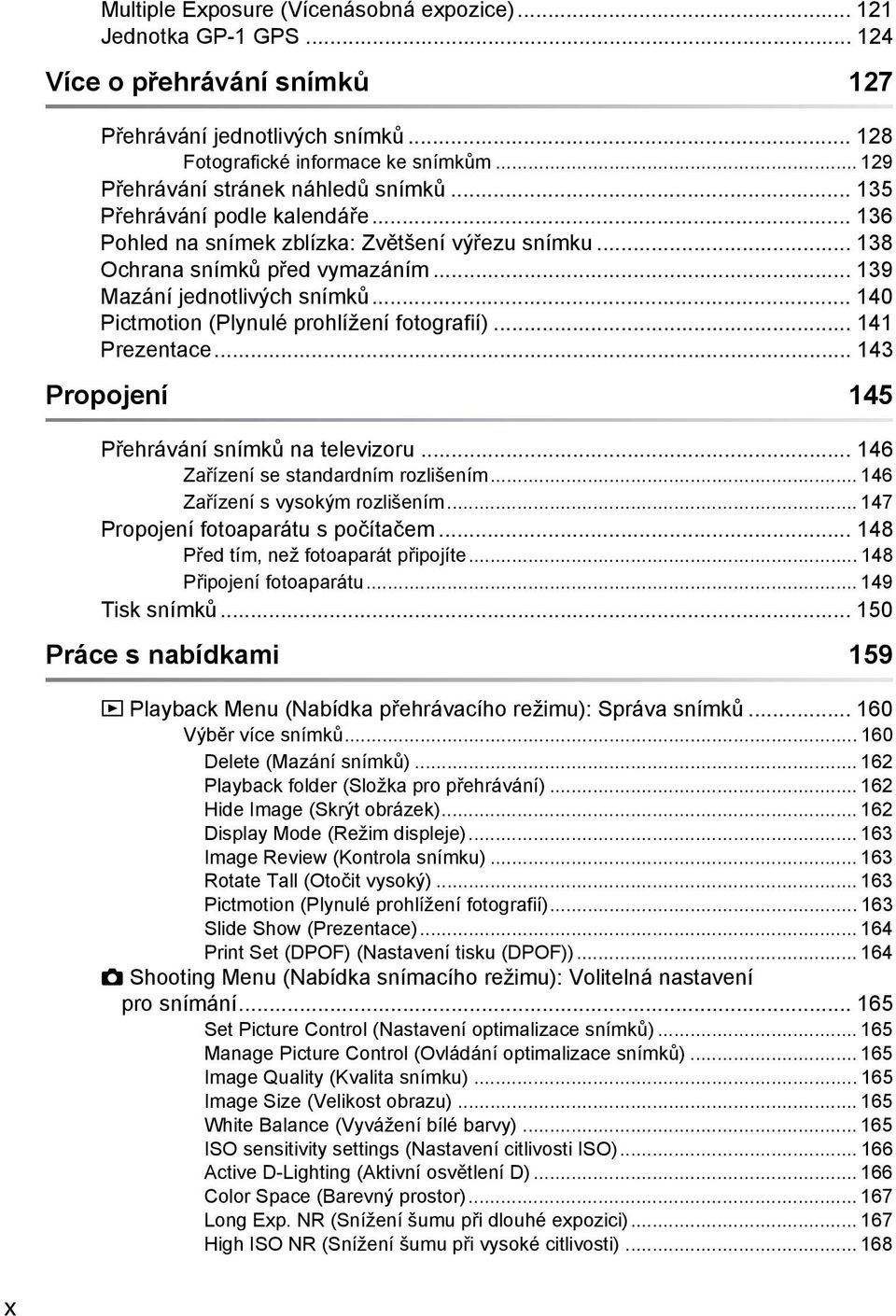 .. 140 Pictmotion (Plynulé prohlížení fotografií)... 141 Prezentace... 143 Propojení 145 Přehrávání snímků na televizoru... 146 Zařízení se standardním rozlišením... 146 Zařízení s vysokým rozlišením.