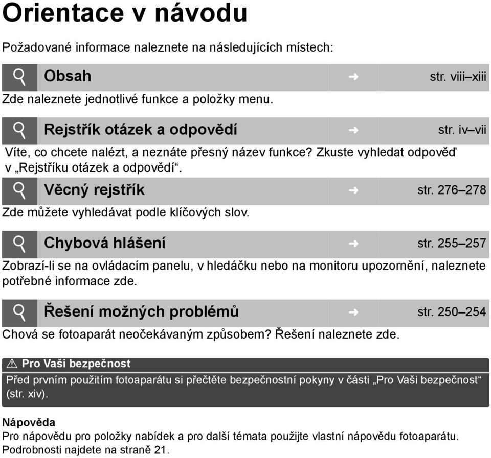 i Chybová hlášení str. 255 257 Zobrazí-li se na ovládacím panelu, v hledáčku nebo na monitoru upozornění, naleznete potřebné informace zde. i Řešení možných problémů str.