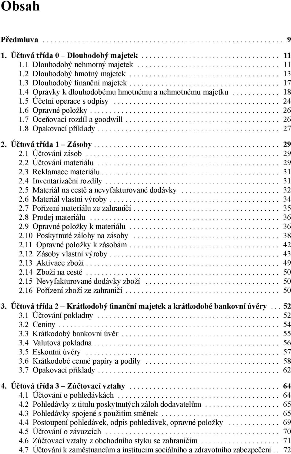 Účtová třída 1 Zásoby.... 29 2.1 Účtování zásob... 29 2.2 Účtování materiálu... 29 2.3 Reklamace materiálu.... 31 2.4 Inventarizační rozdíly... 31 2.5 Materiál na cestě a nevyfakturované dodávky.