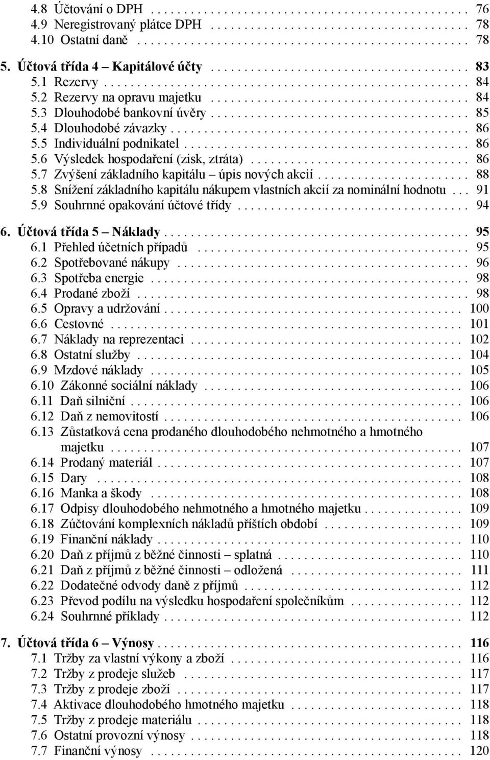 8 Snížení základního kapitálu nákupem vlastních akcií za nominální hodnotu... 91 5.9 Souhrnné opakování účtové třídy... 94 6. Účtová třída 5 Náklady.... 95 6.1 Přehled účetních případů... 95 6.2 Spotřebované nákupy.