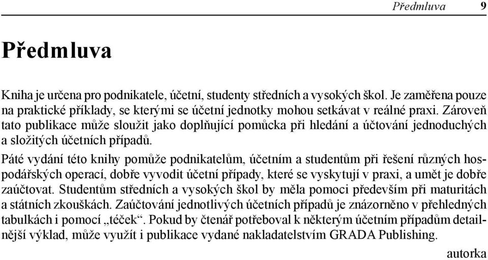 Páté vydání této knihy pomůže podnikatelům, účetním a studentům při řešení různých hospodářských operací, dobře vyvodit účetní případy, které se vyskytují v praxi, a umět je dobře zaúčtovat.