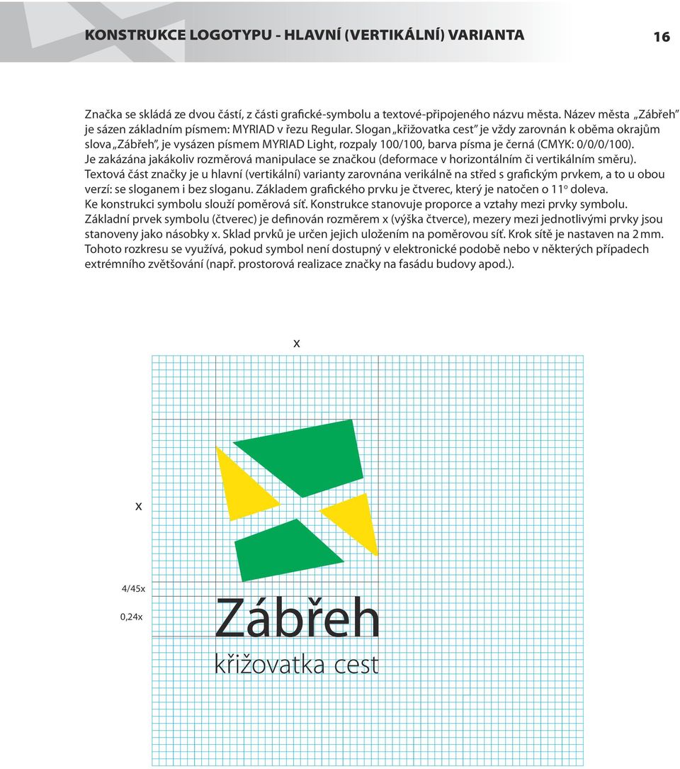 Slogan křižovatka cest je vždy zarovnán k oběma okrajům slova Zábřeh, je vysázen písmem MYRIAD Light, rozpaly 100/100, barva písma je černá (CMYK: 0/0/0/100).