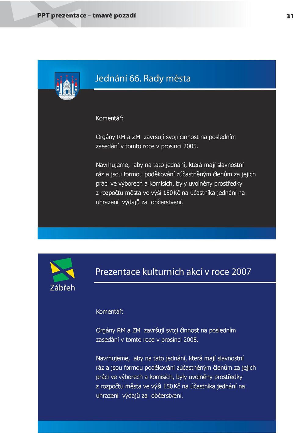 na účastníka jednání na uhrazení výdajů za občerstvení. Prezentace kulturních akcí v roce 2007 Komentář: Orgány RM a ZM završují svoji činnost na posledním zasedání v tomto roce v prosinci 2005.