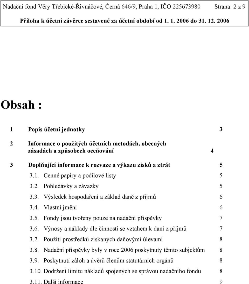 5. Fondy jsou tvořeny pouze na nadační příspěvky 7 3.6. Výnosy a náklady dle činností se vztahem k dani z příjmů 7 3.7. Použití prostředků získaných daňovými úlevami 8 