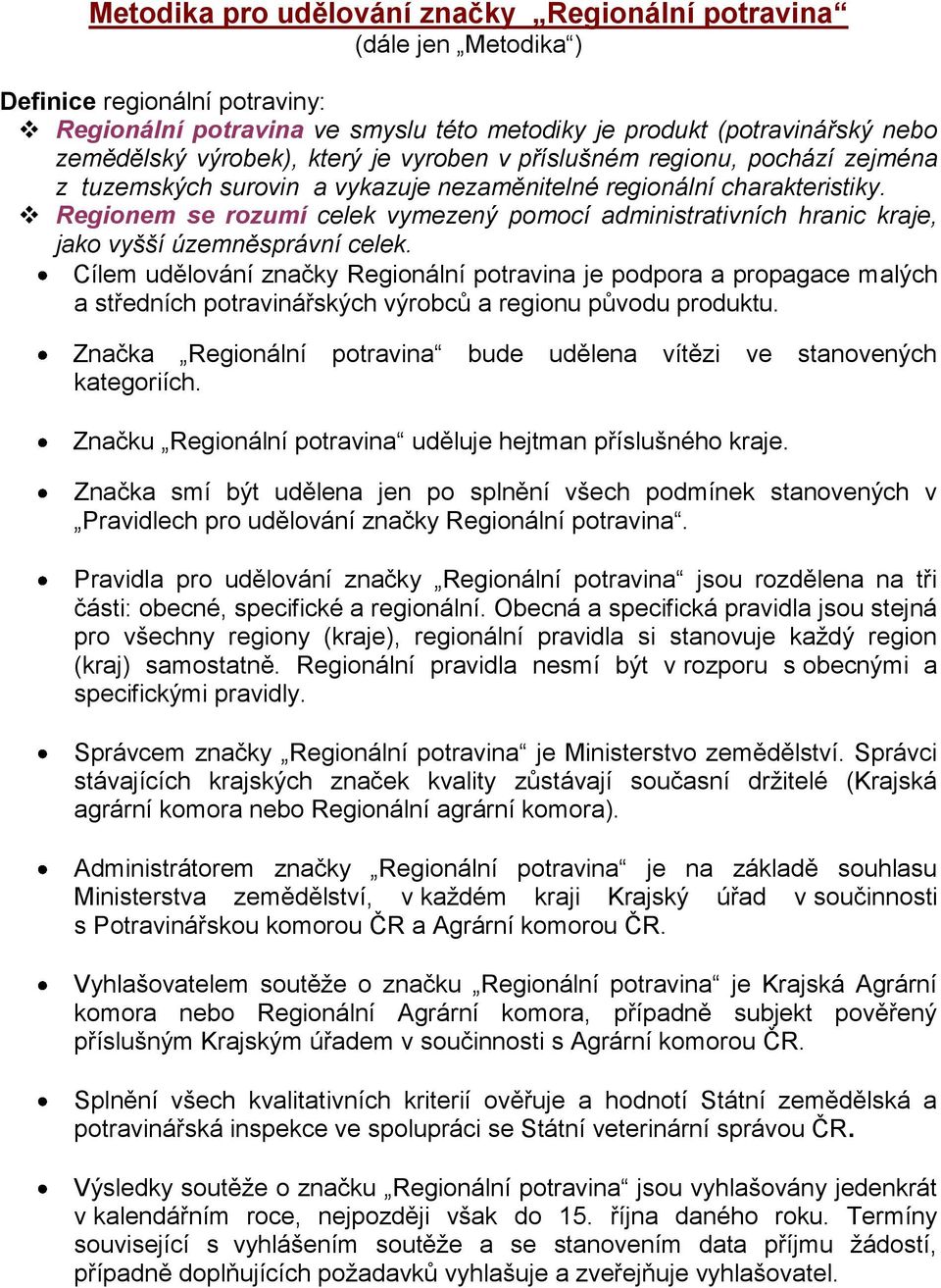 Regionem se rozumí celek vymezený pomocí administrativních hranic kraje, jako vyšší územněsprávní celek.