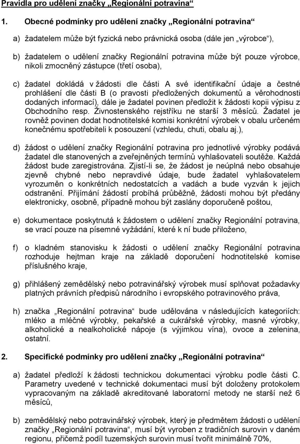 výrobce, nikoli zmocněný zástupce (třetí osoba), c) žadatel dokládá v žádosti dle části A své identifikační údaje a čestné prohlášení dle části B (o pravosti předložených dokumentů a věrohodnosti