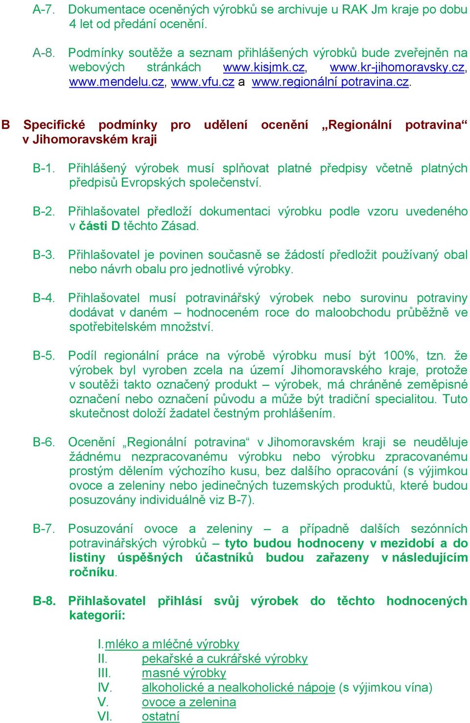 Přihlášený výrobek musí splňovat platné předpisy včetně platných předpisů Evropských společenství. B-2. Přihlašovatel předloží dokumentaci výrobku podle vzoru uvedeného v části D těchto Zásad. B-3.