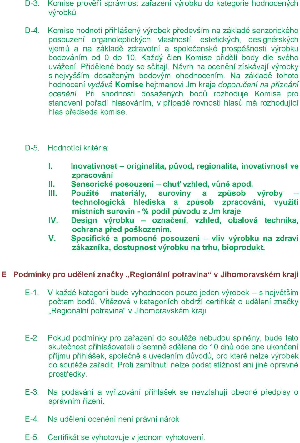 bodováním od 0 do 10. Každý člen Komise přidělí body dle svého uvážení. Přidělené body se sčítají. Návrh na ocenění získávají výrobky s nejvyšším dosaženým bodovým ohodnocením.