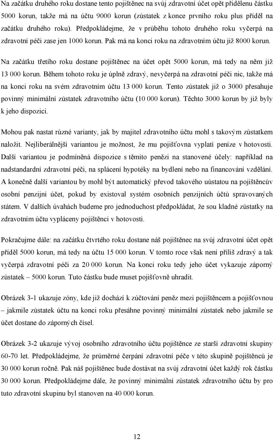 Na začátku třetího roku dostane pojištěnec na účet opět 5000 korun, má tedy na něm již 13 000 korun.