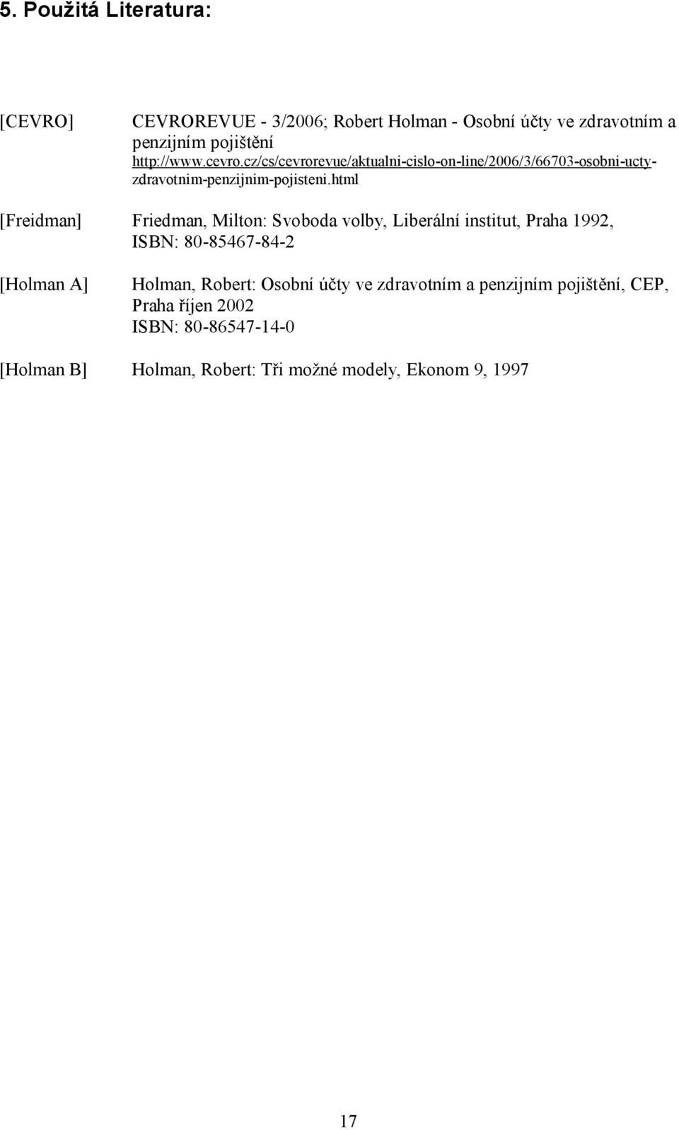 html [Freidman] Friedman, Milton: Svoboda volby, Liberální institut, Praha 1992, ISBN: 80-85467-84-2 [Holman A] Holman, Robert: