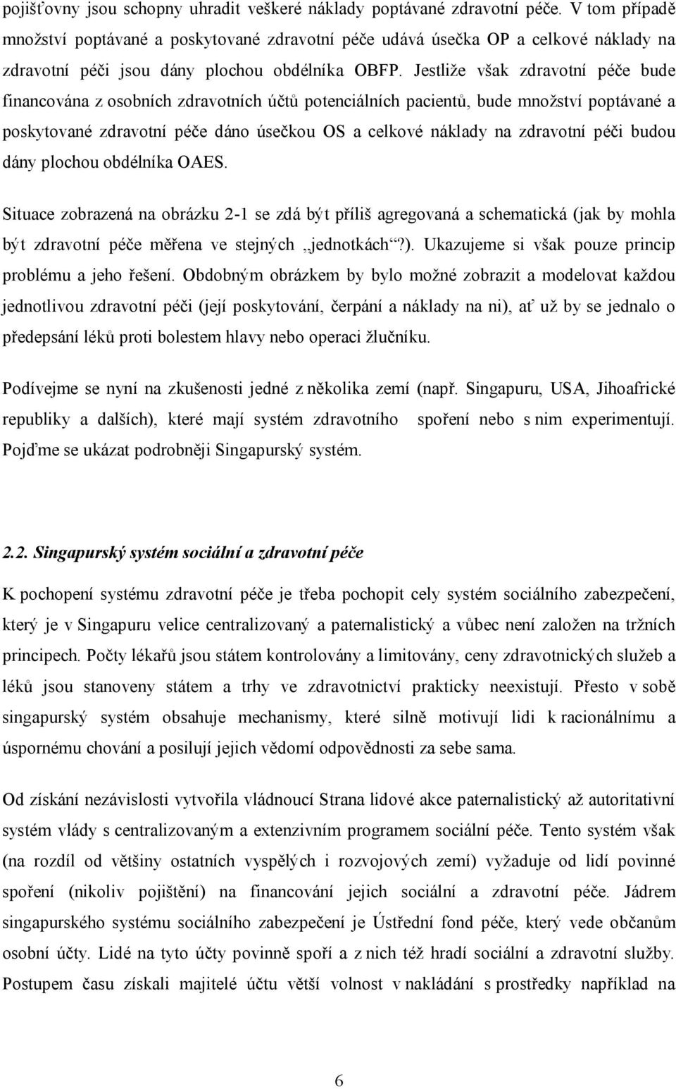 Jestliže však zdravotní péče bude financována z osobních zdravotních účtů potenciálních pacientů, bude množství poptávané a poskytované zdravotní péče dáno úsečkou OS a celkové náklady na zdravotní