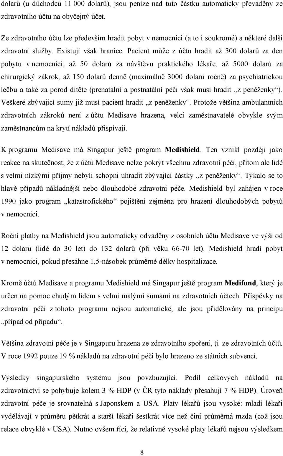 Pacient může z účtu hradit až 300 dolarů za den pobytu v nemocnici, až 50 dolarů za návštěvu praktického lékaře, až 5000 dolarů za chirurgický zákrok, až 150 dolarů denně (maximálně 3000 dolarů